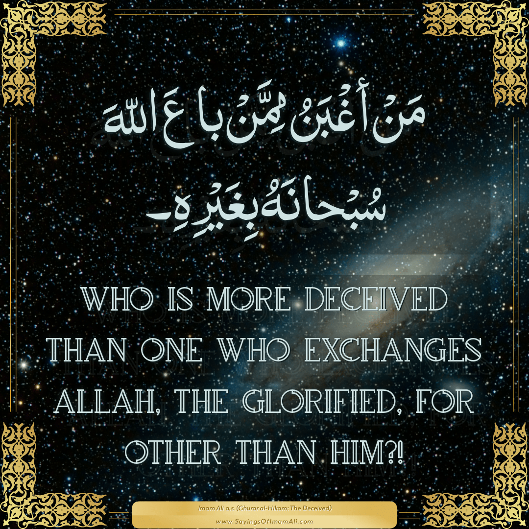 Who is more deceived than one who exchanges Allah, the Glorified, for...